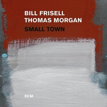 Альбом Small Town Bill Frisell and Thomas Morgan