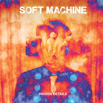 Soft Machine - Hidden Details (Hidden Details 2018)