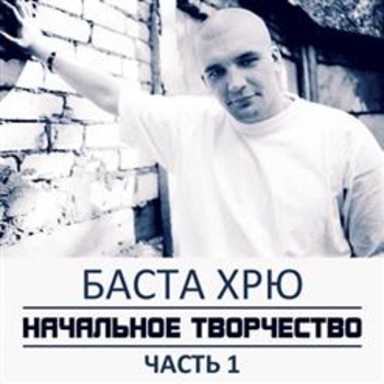 Альбом Начальное творчество (Часть 1) Баста