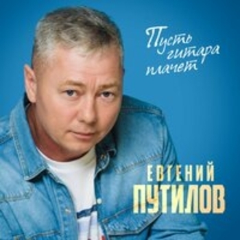 Альбом Пусть гитара плачет Евгений Путилов