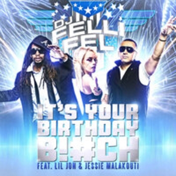 DJ Felli Fel - It's Your Birthday B!#ch (Extended) (feat. Lil Jon & Jessie Malakouti)