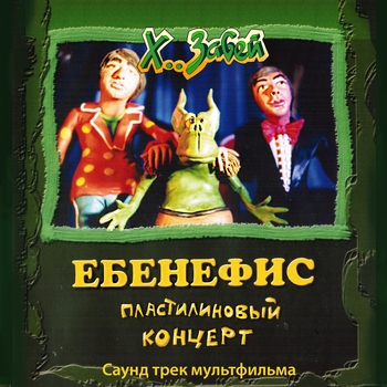 Альбом Ебенефис (Пластилиновый концерт) (Саундтрек к мультфильму) Х.. забей
