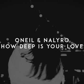Oneil and Nalyro - How Deep Is Your Love