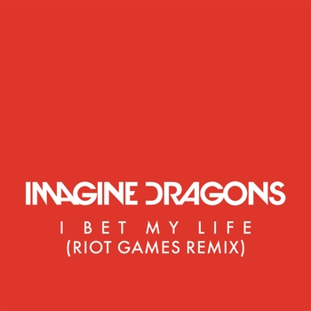 Imagine Dragons - I Bet My Life (Riot Games Remix) (Riot Games Remix)