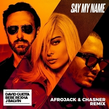 Afrojack and David Guetta, J. Balvin, Bebe Rexha - Say My Name (Afrojack And Chasner Remix) (Single 2018) (Afrojack & Chasner Remix; feat. Bebe Rexha & J Balvin)