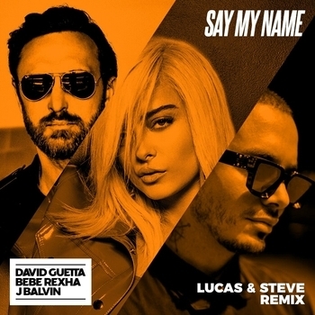 David Guetta feat J. Balvin, Bebe Rexha - Say My Name (Lucas And Steve Remix) (Single 2018) (Lucas & Steve Remix; feat. Bebe Rexha & J Balvin)