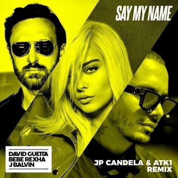 David Guetta feat J. Balvin, Bebe Rexha - Say My Name (JP Candela and ATK1 Extended Mix) (2019) (JP Candela & ATK1 Extended Mix; feat. Bebe Rexha & J Balvin)