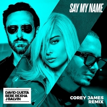 David Guetta feat J. Balvin, Bebe Rexha - Say My Name (Corey James Remix) (Single 2018) (Corey James Remix; feat. Bebe Rexha & J Balvin)