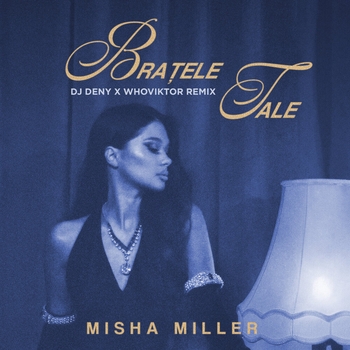 Misha Miller - Bratele tale (Deny & WhoViktor Remix)