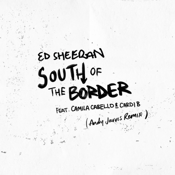 Ed Sheeran and Camila Cabello, Andy Jarvis, Cardi B - South of the Border (Andy Jarvis Remix) (Single 2019) (Andy Jarvis Remix; feat. Camila Cabello & Cardi B)