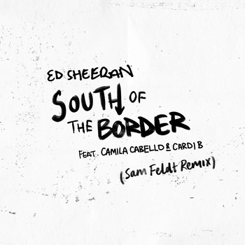 Ed Sheeran and Camila Cabello, Andy Jarvis, Cardi B - South of the Border (Sam Feldt Remix) (Single 2019) (Sam Feldt Remix)