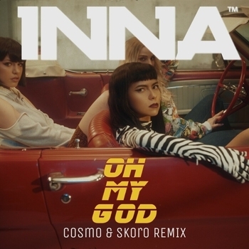 Cosmo & Skoro and Inna - Oh My God (Remix) (Single 2021)