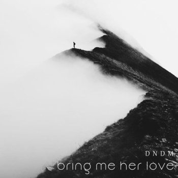 Dndm - Bring Me Her Love