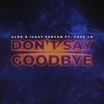 Alok feat Ilkay Sencan, Tove Lo - Don't Say Goodbye (Танцевальные 2020)