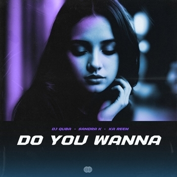 Dj Quba, Sandra K, Ka Reem - Do You Wanna (2025)
