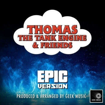Geek Music - Thomas The Tank Engine & Friends Main Theme (Epic Version)