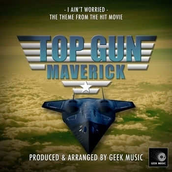 Geek Music - I Ain't Worried (From "Top Gun: Maverick")