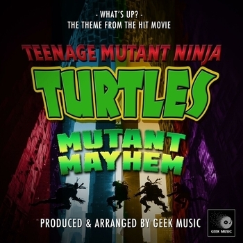 Geek Music - What's Up? (From "Teenage Mutant Ninja Turtles: Mutant Mayhem")