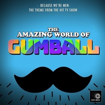 Geek Music - Because We're Men (From "The Amazing World Of Gumball")