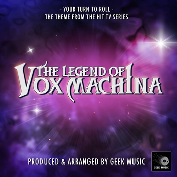 Geek Music - Your Turn To Roll (From "The Legend of Vox Machina")