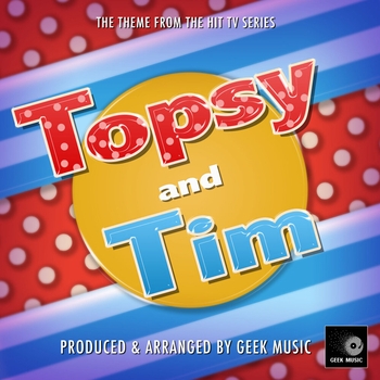 Geek Music - Topsy and Tim Main Theme (From "Topsy and Tim")