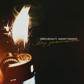 Mirolybova feat Andery Toronto - Без зажигалки