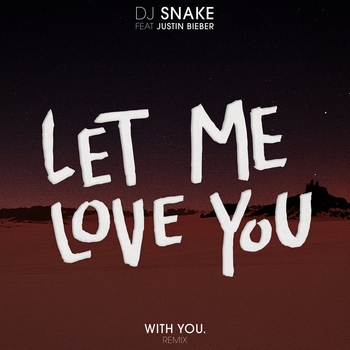 DJ Snake - Let Me Love You (With You. Remix)