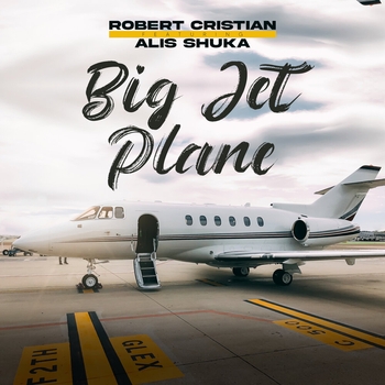 Robert Cristian feat Alis Shuka - Big jet plane (2023)