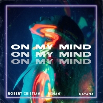 Dayana feat Robert Cristian, Reman - On my mind (Single 2021) (feat. Reman & Dayana)