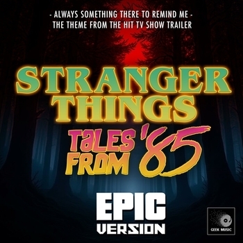 Geek Music - Always Something There to Remind Me [From "Stranger Things: Tales From '85 Trailer] (Epic Version)
