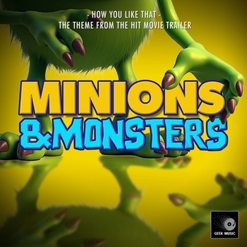 Geek Music - How You Like That (From "Minions & Monsters Trailer")