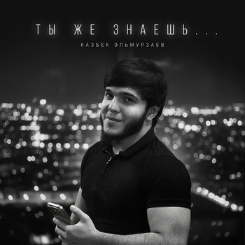 Казбек Эльмурзаев - Ты же знаешь..