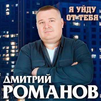 Дмитрий Романов - Я уйду от тебя