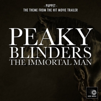 Geek Music - Puppet (From "Peaky Blinders: The Immortal Man Trailer")