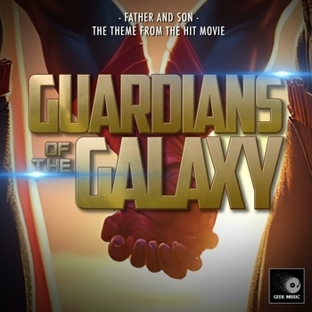Geek Music - Father and Son (From "Guardians of The Galaxy Vol.2")