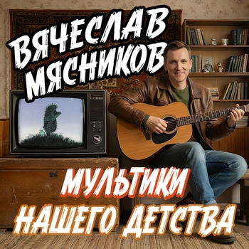 Вячеслав Мясников - Мультики нашего детства