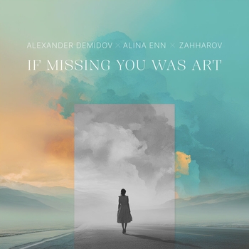 Alexander Demidov, Alina Enn, Zahharov - If Missing You Was Art