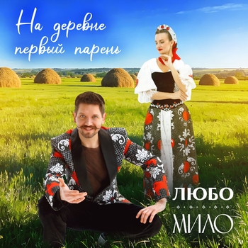 Любо-Мило - На деревне первый парень