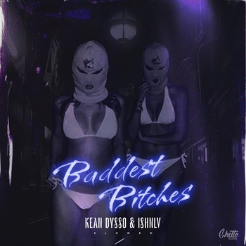 Kean Dysso, Ishnlv - Baddest Bitches