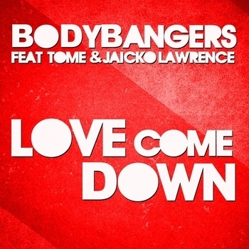 Bodybangers feat. TomE & Jaicko Lawrence - Love Come Down (Club Mix)