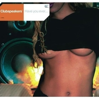 Clubspeakers - Have You Ever