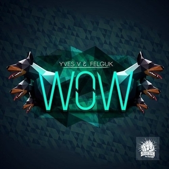 Yves V & Felguk - WOW (Original Mix)