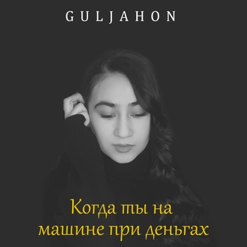 Guljahon - Когда ты на машине при деньгах