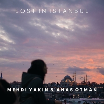 Mehdi Yakin - Lost In Istanbul (feat. Anas Otman)